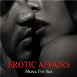 #Erotic Affairs Music for Sex (Making Love Instrumental Background Music, Sexy Songs for Lovers, Tantra Sex, Hot Oil Massage, Love Games) | Saskia May