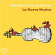 Handel's Unsung Heroes | La Nuova Musica