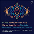 Kodály: Te Deum, Psalmus Hungaricus - Bartók: Cantata Profana, Transylvanian Dances | Lawrence Foster