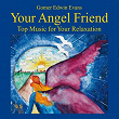 Your Angel Friend: Music for Relexation | Gomer Edwin Evans