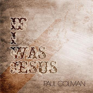 If I Was Jesus EP | Paul Colman