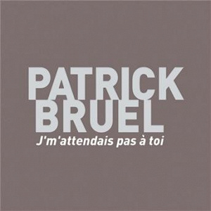 Je M'Attendais Pas A Toi | Patrick Bruel