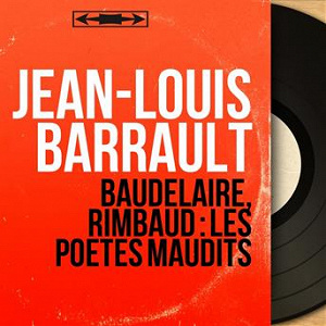 Baudelaire, Rimbaud : les poètes maudits (Mono Version) | Jean-louis Barrault