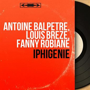Iphigénie (Mono Version) | Antoine Balpétré, Louis Brézé, Fanny Robiane