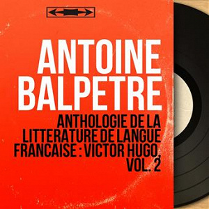 Anthologie de la littérature de langue française : Victor Hugo, vol. 2 (Mono version) | Antoine Balpêtré
