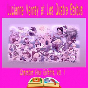 Lucienne Vernay et Les Quatre Barbus - Chansons Pour Enfants, Vol. 1 | Lucienne Vernay, Les Quatre Barbus