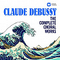 Compilation Debussy: The Complete Choral Works avec Thibault Lenaerts / Claude Debussy / Hervé Niquet / Bernard Richter / Guylaine Girard...