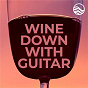 Compilation Wine Down With Guitar avec John Mock / David Arkenstone / Mark Baldwin / Deep Wave / Jack Jezzro