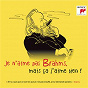 Compilation Je n'aime pas Brahms, mais ça j'aime bien ! avec David Zinman / Johannes Brahms / Arthur Fiedler / Gerhard Oppitz / Cristian Mandeal...