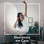 Compilation Eletrônicas Em Casa avec Groove Delight / Cat Dealers / Lothief / Santti / KVSH...