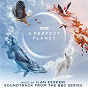 Album A Perfect Planet (Soundtrack from the BBC Series) de Ilan Eshkeri