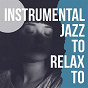 Compilation Instrumental Jazz To Relax To avec Lee Morgan / Oliver Nelson / Hank Jones / Sidney Bechet / Junior Mance...