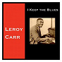 Album I Keep the Blues de Leroy Carr
