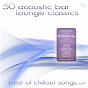 Compilation 50 Acoustic Bar Lounge Classics - Best of Chillout Songs, Vol. 1 avec Kenji Club / Re Lounge / D*notice / Eve Corporation / Star Lounge Orchestra...